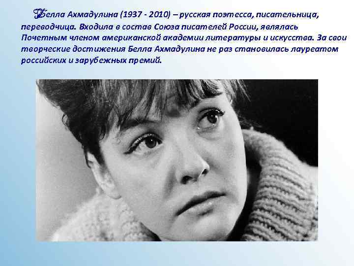 Белла Ахмадулина (1937 - 2010) – русская поэтесса, писательница, переводчица. Входила в состав Союза