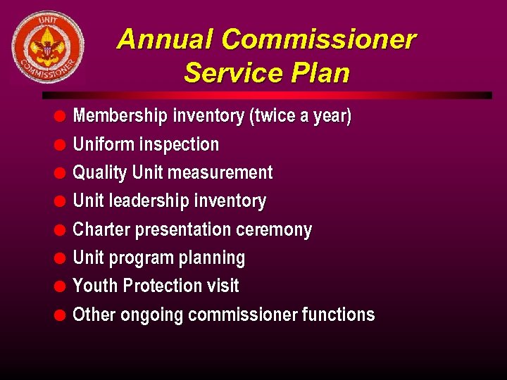 Annual Commissioner Service Plan l l l l Membership inventory (twice a year) Uniform