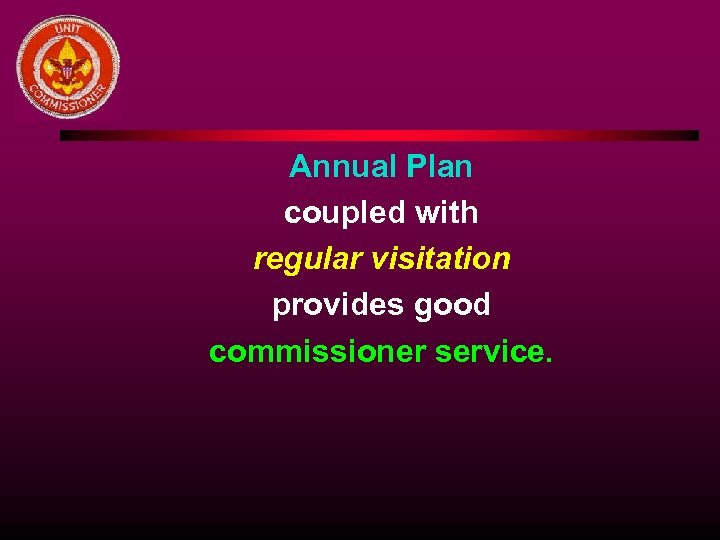 Annual Plan coupled with regular visitation provides good commissioner service. 