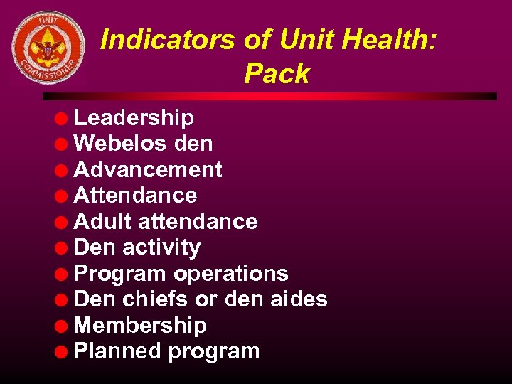 Indicators of Unit Health: Pack l l l l l Leadership Webelos den Advancement