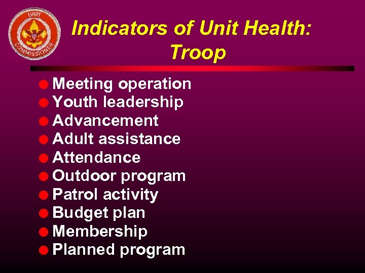 Indicators of Unit Health: Troop l l l l l Meeting operation Youth leadership