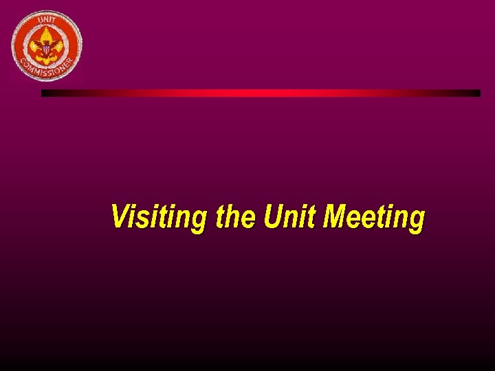 Visiting the Unit Meeting 
