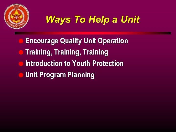 Ways To Help a Unit l Encourage Quality Unit Operation l Training, Training l