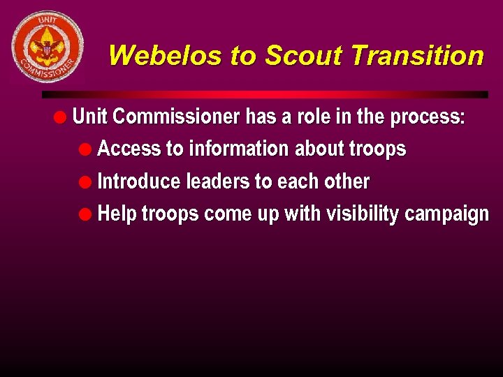 Webelos to Scout Transition l Unit Commissioner has a role in the process: l