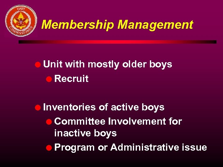Membership Management l Unit with mostly older boys l Recruit l Inventories of active