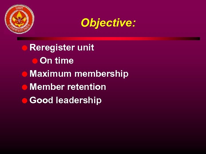 Objective: Reregister unit l On time l Maximum membership l Member retention l Good