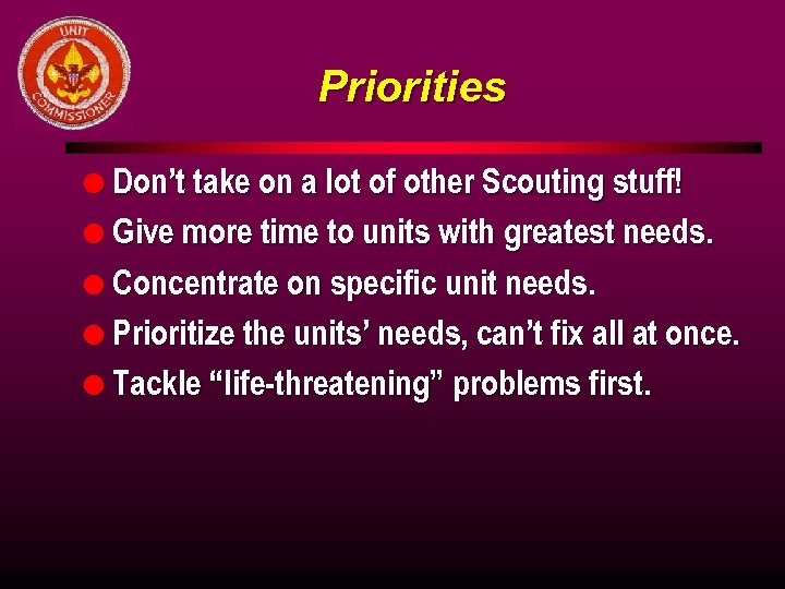 Priorities l Don’t take on a lot of other Scouting stuff! l Give more