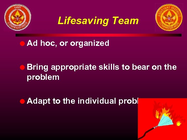 Lifesaving Team l Ad hoc, or organized l Bring appropriate skills to bear on