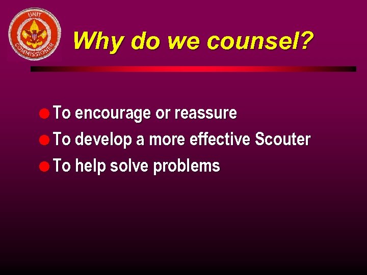 Why do we counsel? l To encourage or reassure l To develop a more
