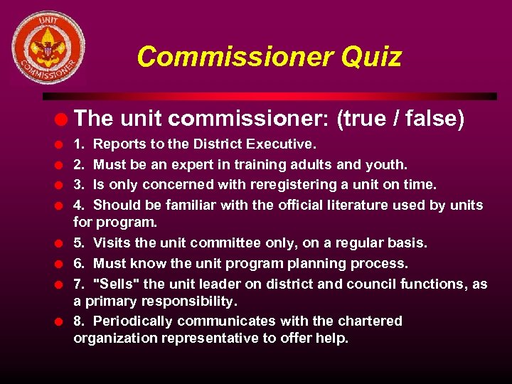 Commissioner Quiz l l l l l The unit commissioner: (true / false) 1.