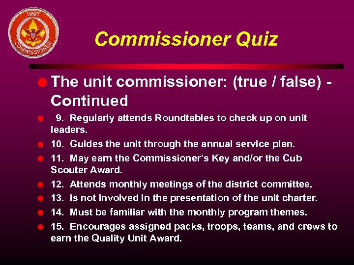 Commissioner Quiz l l l l The unit commissioner: (true / false) Continued 9.