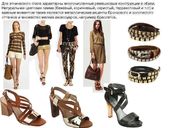 Для этнического стиля характерны многочисленные ремешковые конструкции в обуви. Натуральная цветовая гамма (бежевый, коричневый,