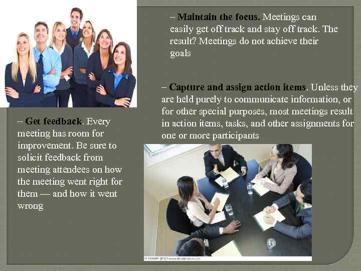 − Maintain the focus. Meetings can easily get off track and stay off track.