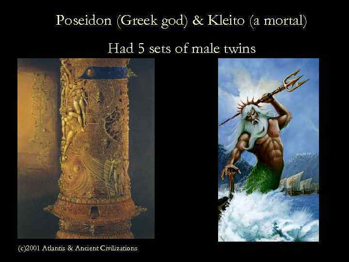 Poseidon (Greek god) & Kleito (a mortal) Had 5 sets of male twins (c)2001