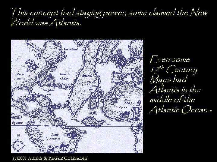 This concept had staying power, some claimed the New World was Atlantis. Even some