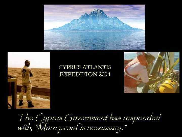 CYPRUS ATLANTIS EXPEDITION 2004 The Cyprus Government has responded with, “More proof is necessary.