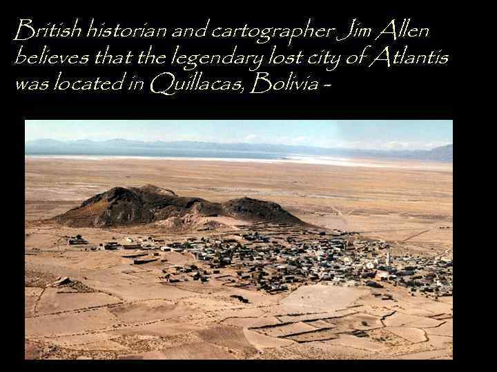 British historian and cartographer Jim Allen believes that the legendary lost city of Atlantis