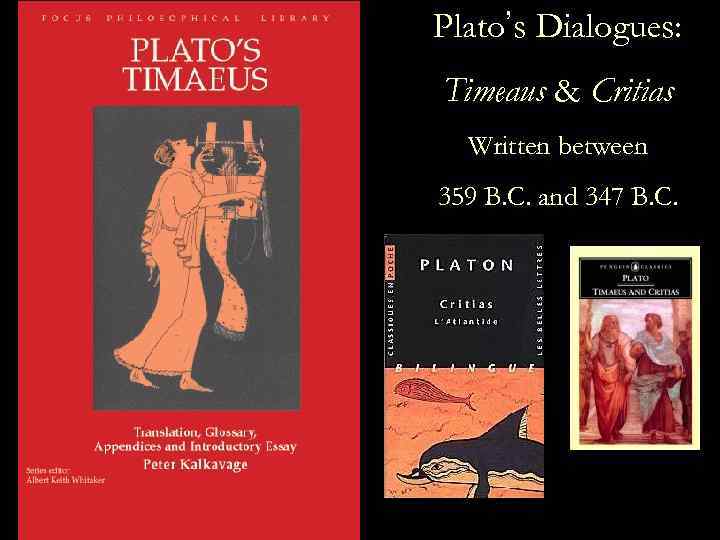 Plato’s Dialogues: Timeaus & Critias Written between 359 B. C. and 347 B. C.