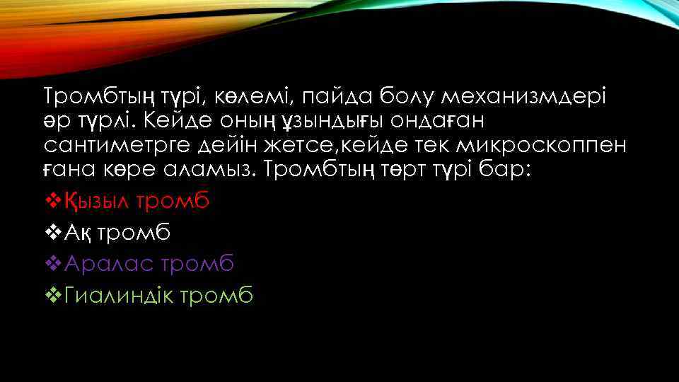Тромбтың түрі, көлемі, пайда болу механизмдері әр түрлі. Кейде оның ұзындығы ондаған сантиметрге дейін
