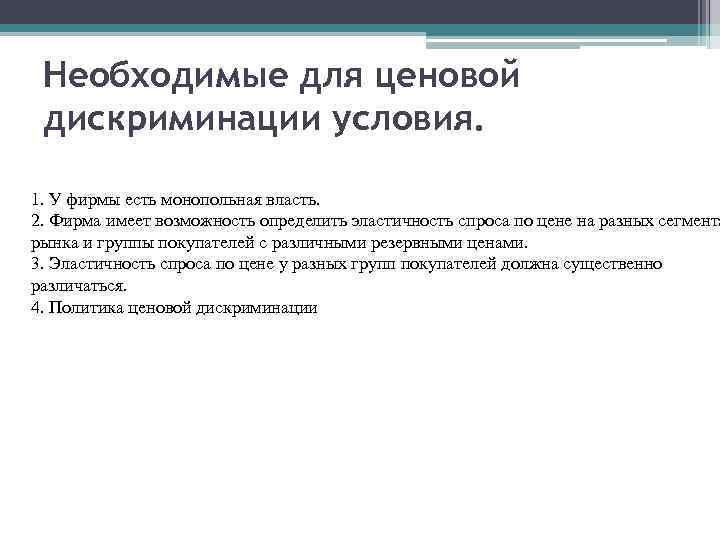 Необходимые для ценовой дискриминации условия. 1. У фирмы есть монопольная власть. 2. Фирма имеет