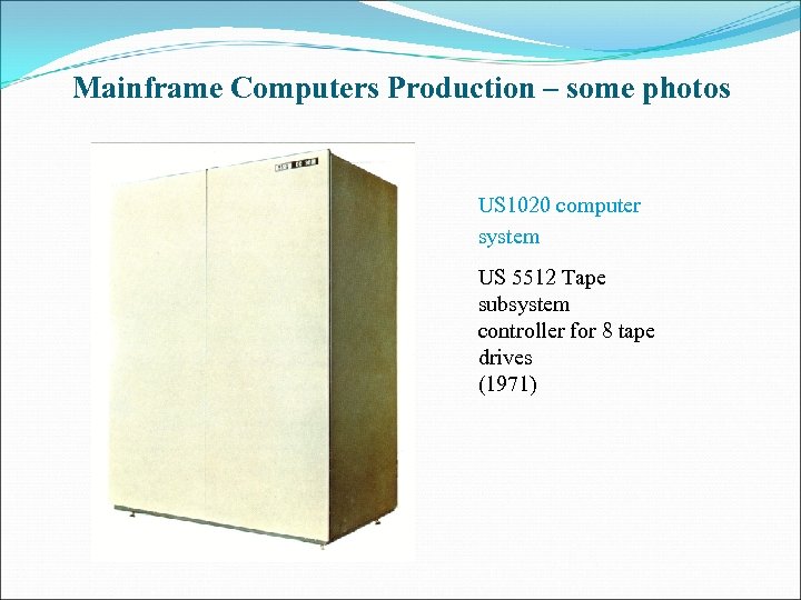 Mainframe Computers Production – some photos US 1020 computer system US 5512 Tape subsystem