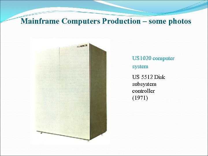 Mainframe Computers Production – some photos US 1020 computer system US 5512 Disk subsystem