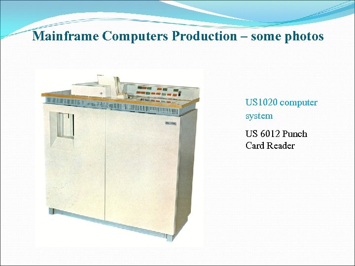 Mainframe Computers Production – some photos US 1020 computer system US 6012 Punch Card