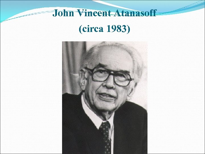 John Vincent Atanasoff (circa 1983) 