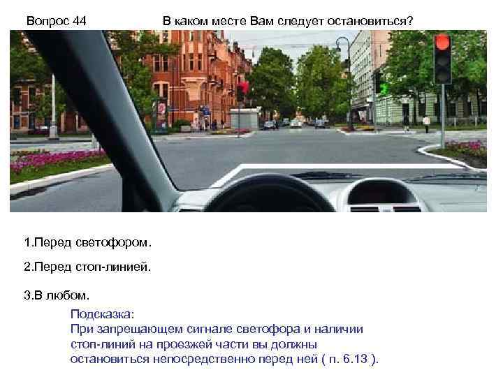 Вопрос 44 В каком месте Вам следует остановиться? 1. Перед светофором. 2. Перед стоп-линией.