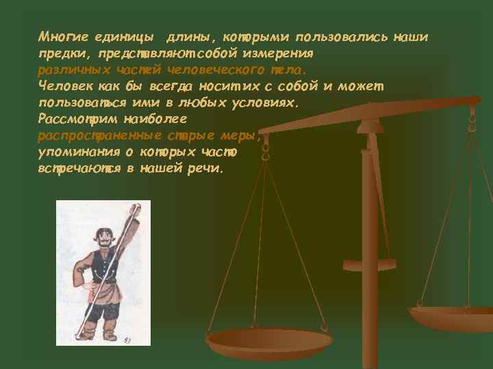 Многие единицы длины, которыми пользовались наши предки, представляют собой измерения различных частей человеческого тела.