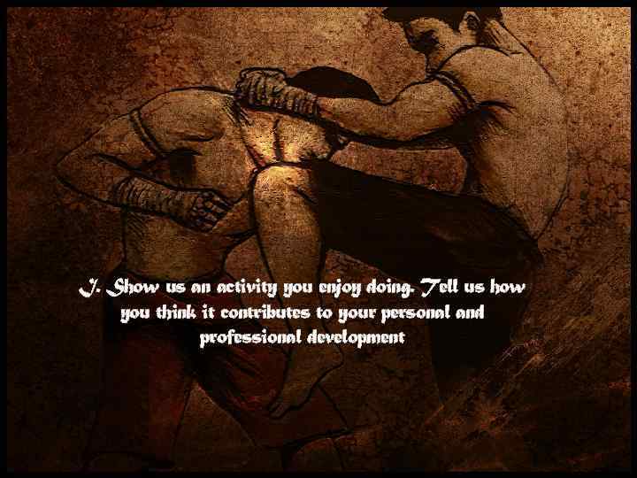 I. Show us an activity you enjoy doing. Tell us how you think it