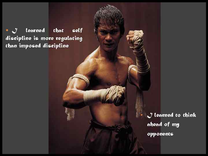  I learned that self discipline is more regulating than imposed discipline • I