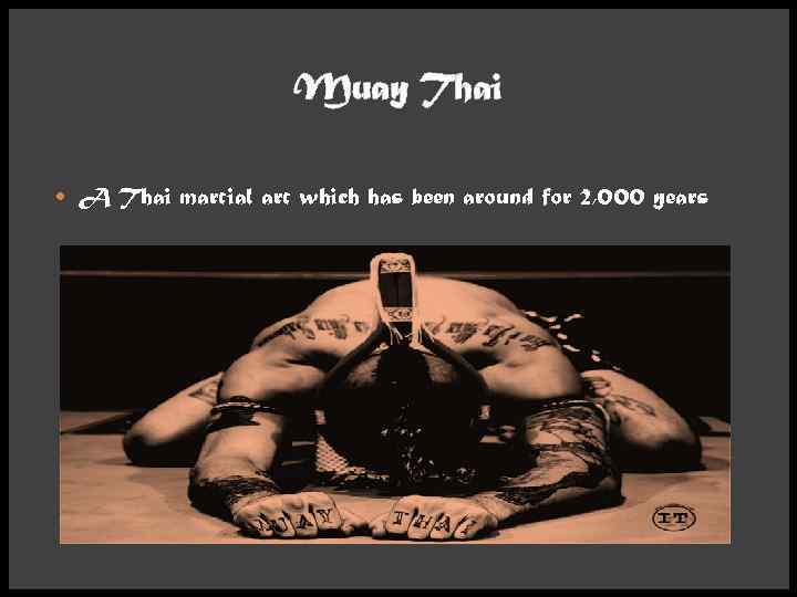 Muay Thai A Thai martial art which has been around for 2, 000 years