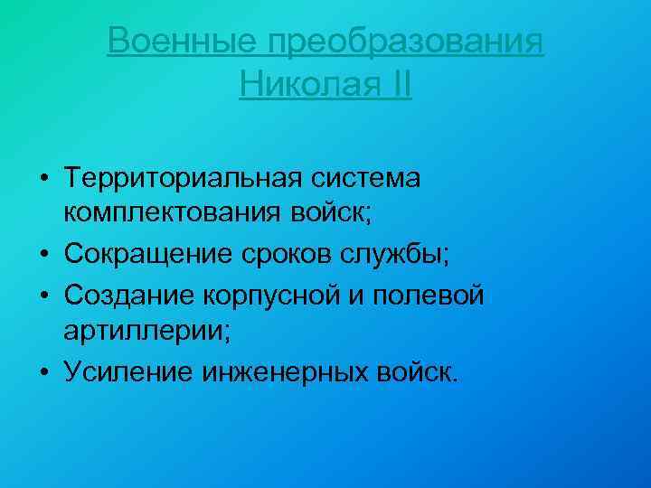 Военные преобразования Николая II • Территориальная система комплектования войск; • Сокращение сроков службы; •