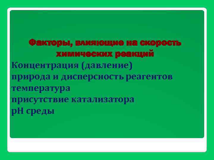 Факторы, влияющие на скорость химических реакций Концентрация (давление) природа и дисперсность реагентов температура присутствие