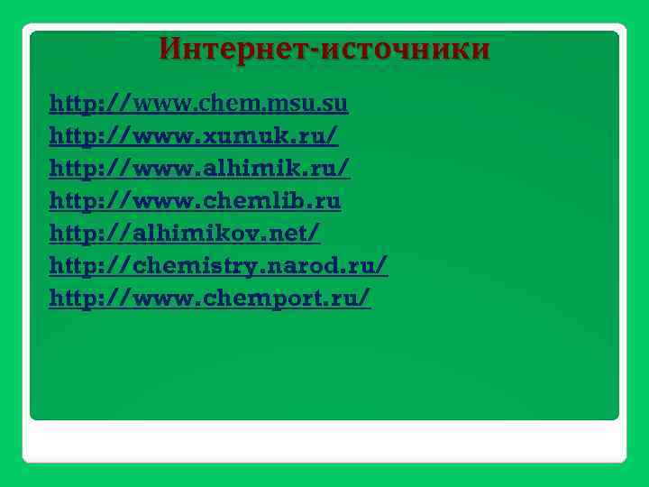 Интернет-источники http: //www. chem. msu. su http: //www. xumuk. ru/ http: //www. alhimik. ru/