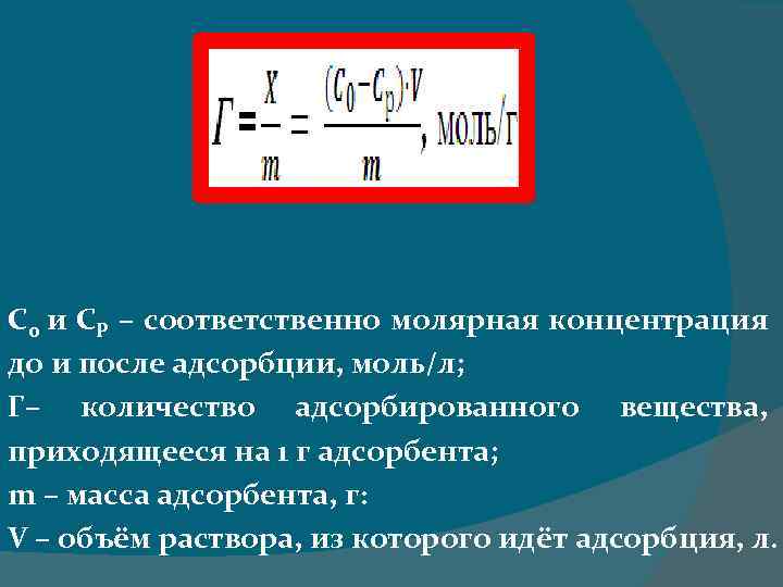 С 0 и СР – соответственно молярная концентрация до и после адсорбции, моль/л; Г–