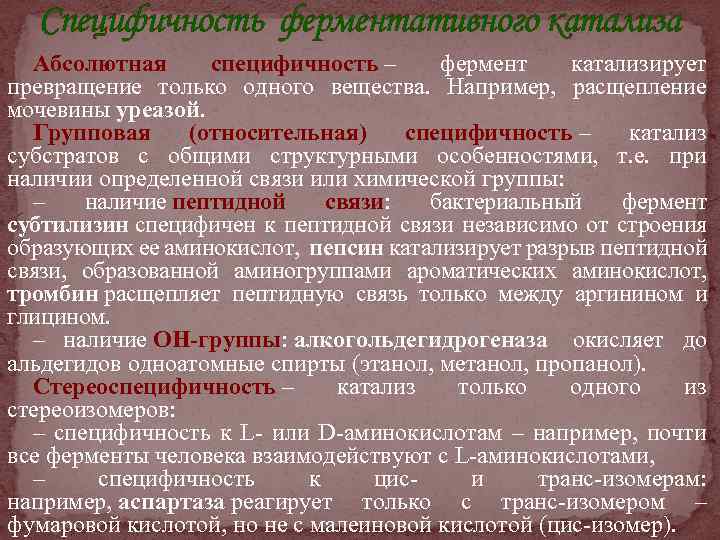 Специфичность ферментативного катализа Абсолютная специфичность – фермент катализирует превращение только одного вещества. Например, расщепление