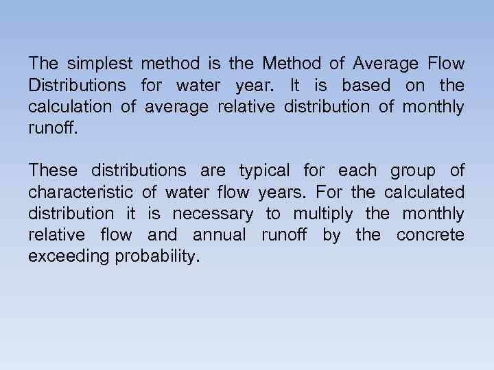 The simplest method is the Method of Average Flow Distributions for water year. It