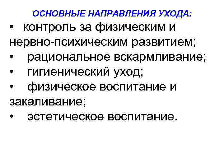 ОСНОВНЫЕ НАПРАВЛЕНИЯ УХОДА: • контроль за физическим и нервно-психическим развитием; • рациональное вскармливание; •