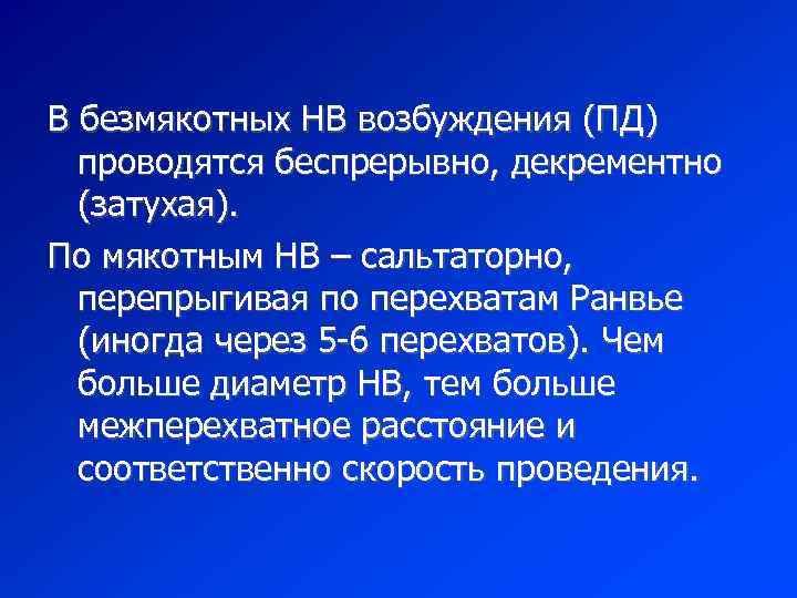 В безмякотных НВ возбуждения (ПД) проводятся беспрерывно, декрементно (затухая). По мякотным НВ – сальтаторно,