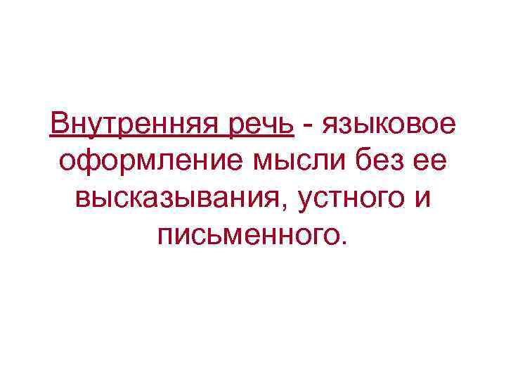 Внутренняя речь - языковое оформление мысли без ее высказывания, устного и письменного. 