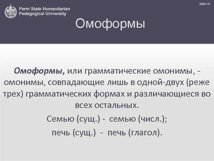 Омоформы, или грамматические омонимы, - омонимы, совпадающие лишь в одной-двух (реже трех) грамматических формах