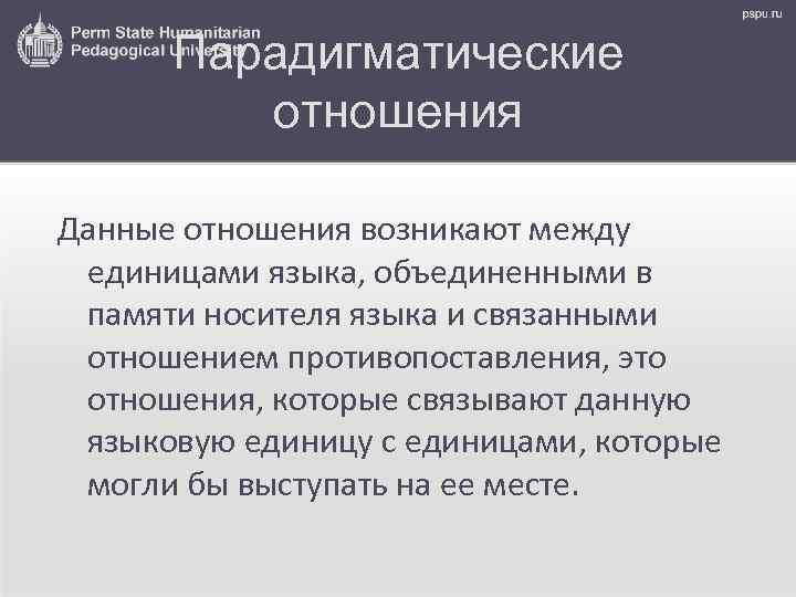 Парадигматические отношения Данные отношения возникают между единицами языка, объединенными в памяти носителя языка и