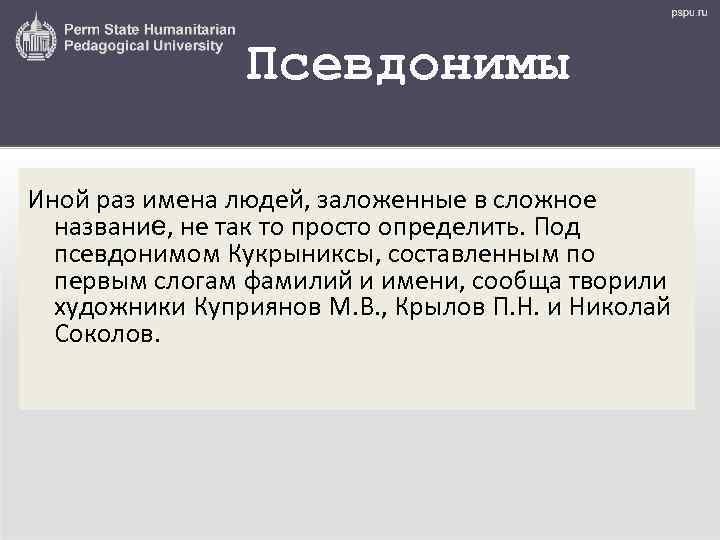 Псевдонимы Иной раз имена людей, заложенные в сложное название, не так то просто определить.