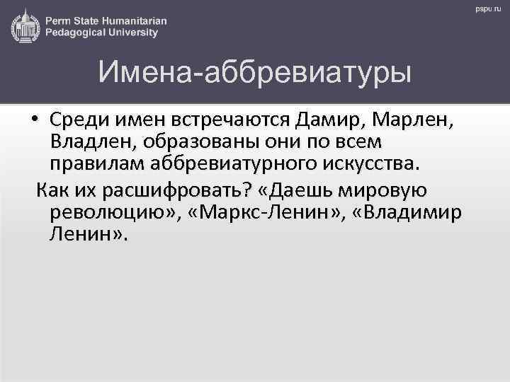 Имена-аббревиатуры • Среди имен встречаются Дамир, Марлен, Владлен, образованы они по всем правилам аббревиатурного