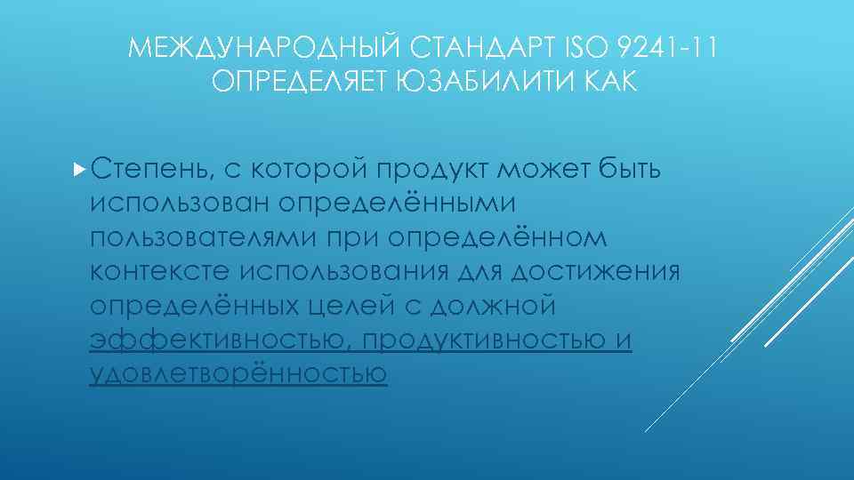 МЕЖДУНАРОДНЫЙ СТАНДАРТ ISO 9241 -11 ОПРЕДЕЛЯЕТ ЮЗАБИЛИТИ КАК Степень, с которой продукт может быть