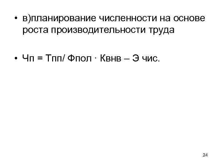  • в)планирование численности на основе роста производительности труда • Чп = Тпп/ Фпол