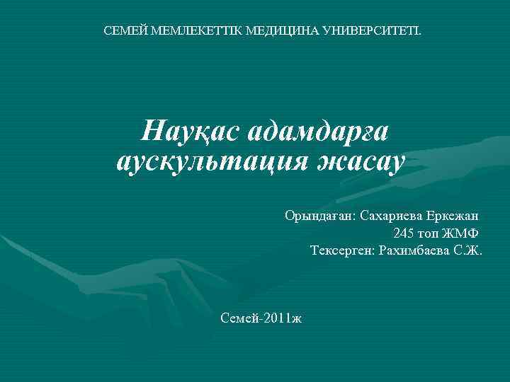 СЕМЕЙ МЕМЛЕКЕТТІК МЕДИЦИНА УНИВЕРСИТЕТІ. Науқас адамдарға аускультация жасау Орындаған: Сахариева Еркежан 245 топ ЖМФ