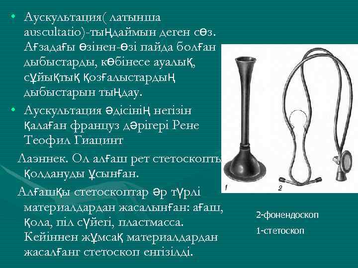  • Аускультация( латынша auscultatio)-тыңдаймын деген сөз. Ағзадағы өзінен-өзі пайда болған дыбыстарды, көбінесе ауалық,